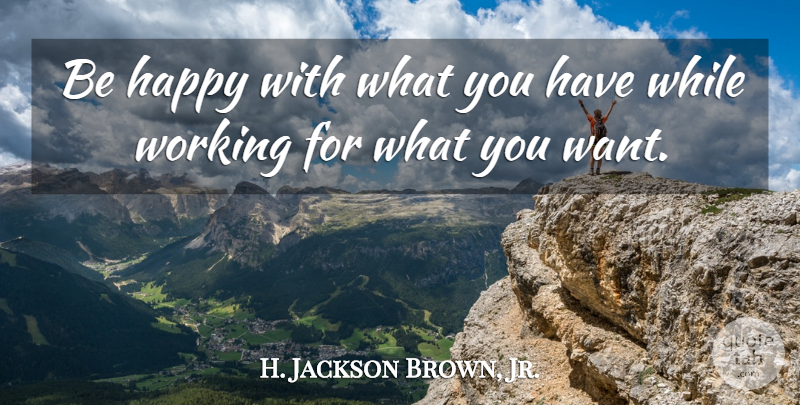 H. Jackson Brown, Jr. Quote About Life Lesson, Want, What You Want: Be Happy With What You...