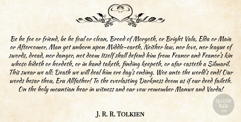 J. R. R. Tolkien Quote About Afar, Bright, Darkness, Deal, Death: Be He Foe Or Friend...