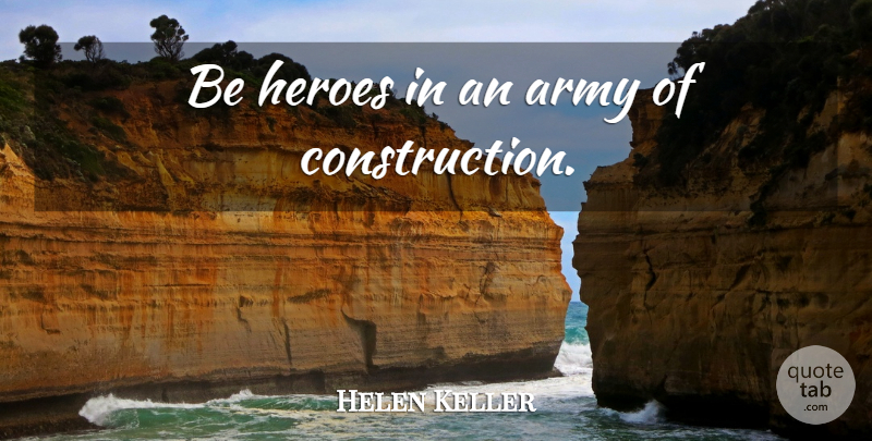 Helen Keller Quote About Hero, Army, Construction: Be Heroes In An Army...