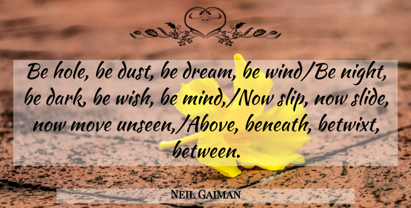 Neil Gaiman Quote About Dream, Moving, Dark: Be Hole Be Dust Be...