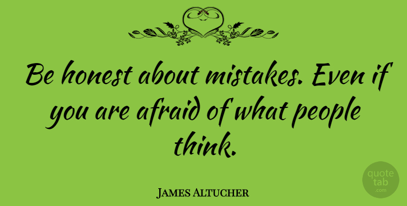 James Altucher Quote About Mistake, Thinking, People: Be Honest About Mistakes Even...
