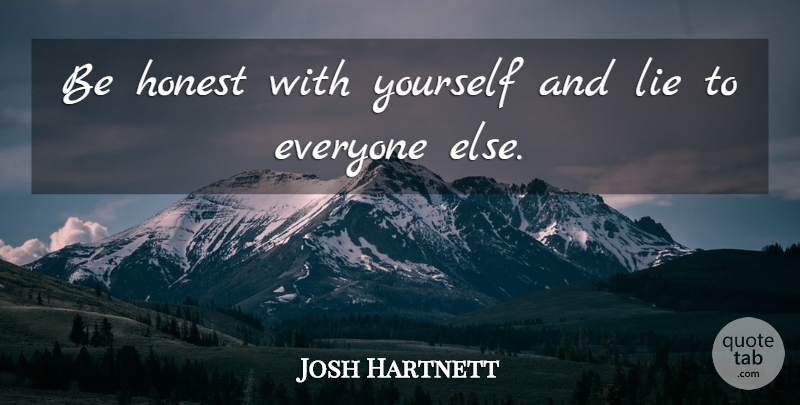Josh Hartnett Quote About Lying, Honest, Being Honest: Be Honest With Yourself And...
