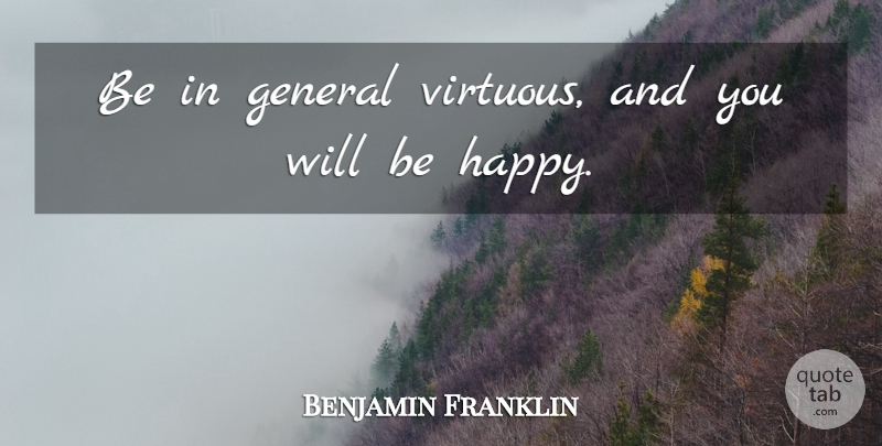 Benjamin Franklin Quote About Virtue, Virtuous, Frugal: Be In General Virtuous And...