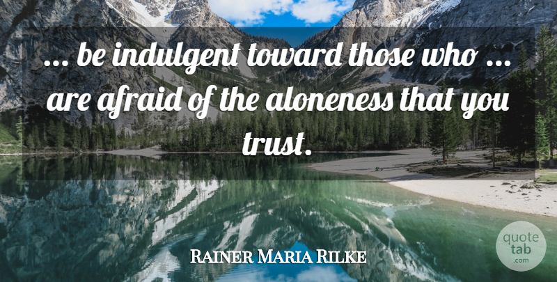 Rainer Maria Rilke Quote About Solitude: Be Indulgent Toward Those Who...
