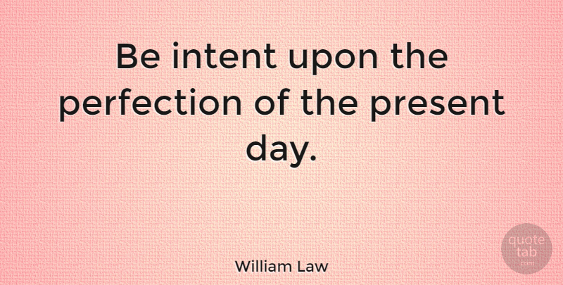 William Law Quote About Summer, Perfection, Today: Be Intent Upon The Perfection...