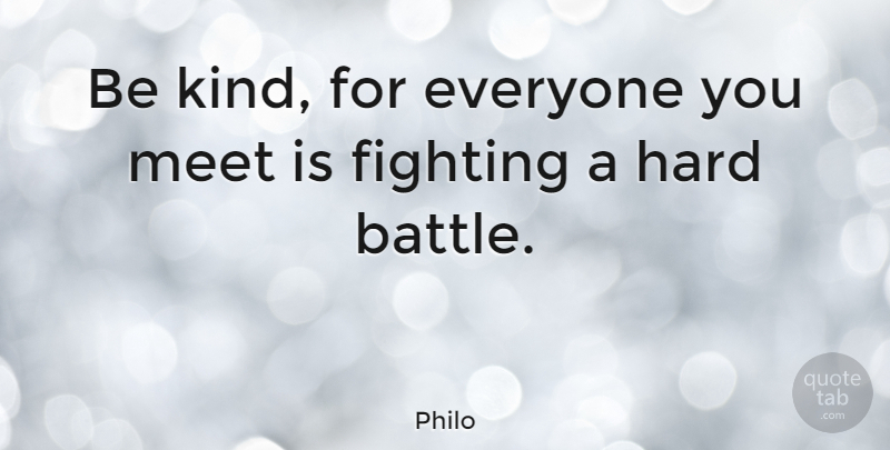 Philo Quote About Hard: Be Kind For Everyone You...
