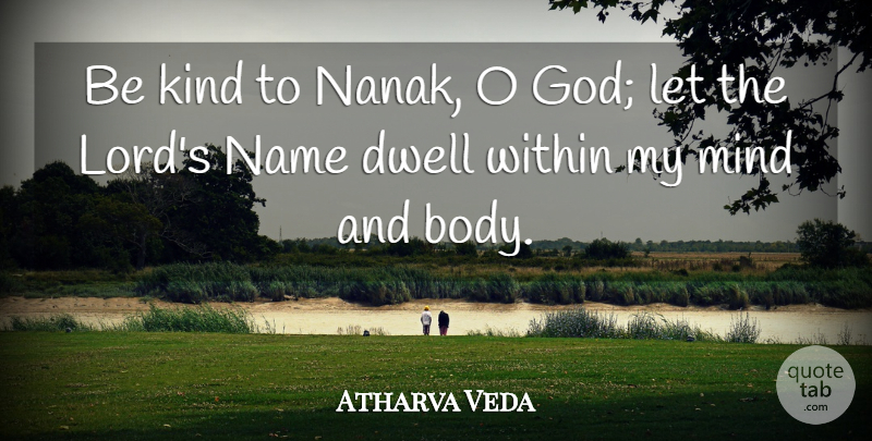 Atharva Veda Quote About Dwell, Mind, Name, Within: Be Kind To Nanak O...