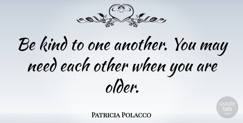 Patricia Polacco Quote About undefined: Be Kind To One Another...