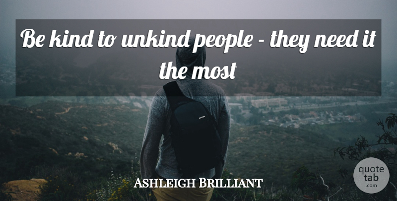 Ashleigh Brilliant Quote About Inspirational, Stay Strong, Kindness: Be Kind To Unkind People...