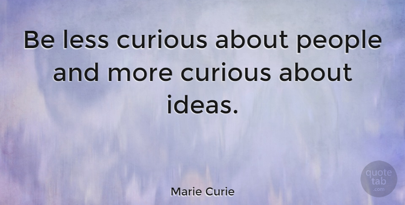 Marie Curie Quote About Thoughtful, Ideas, Gossip: Be Less Curious About People...
