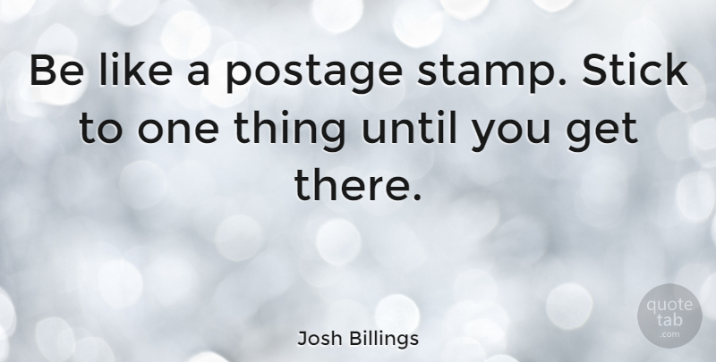 Josh Billings Quote About Inspirational, Life, Motivational: Be Like A Postage Stamp...