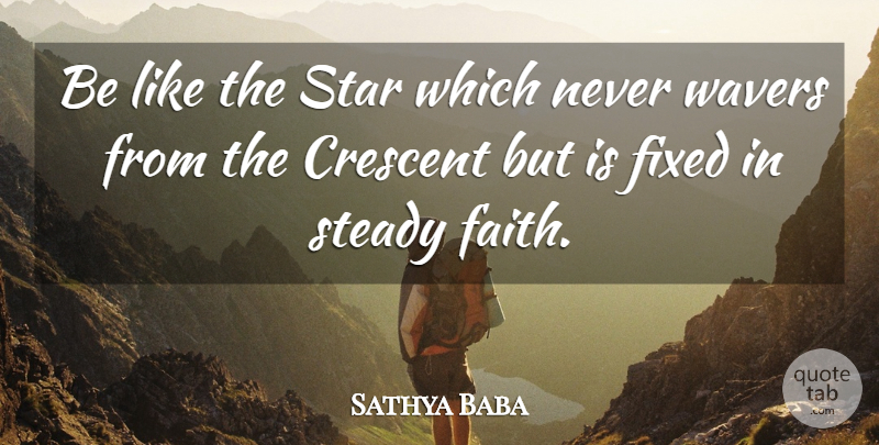Sathya Baba Quote About Faith, Fixed, Star, Steady: Be Like The Star Which...
