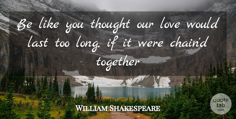 William Shakespeare Quote About Love, Long, Together: Be Like You Thought Our...