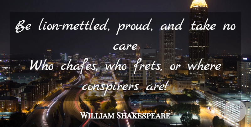 William Shakespeare Quote About Lions, Care, Proud: Be Lion Mettled Proud And...
