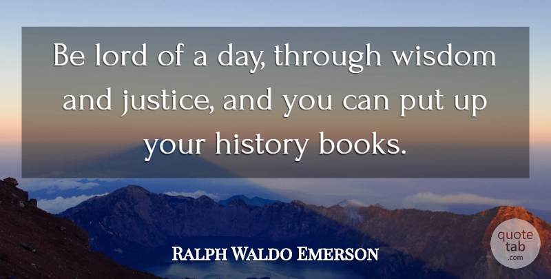 Ralph Waldo Emerson Quote About Wisdom, Book, Justice: Be Lord Of A Day...