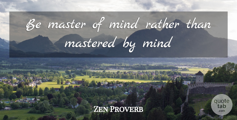 Zen Proverb Quote About Master, Mastered, Mind, Rather: Be Master Of Mind Rather...