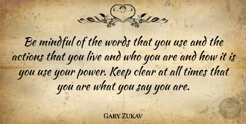 Gary Zukav Quote About Use, Action, All Time: Be Mindful Of The Words...