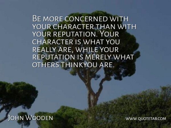 John Wooden Quote About Character, Concerned, Inspirational, Merely, Others: Be More Concerned With Your...