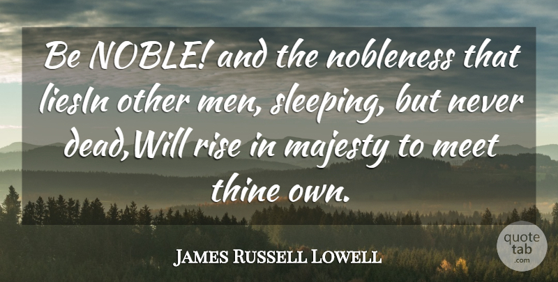 James Russell Lowell Quote About Sleep, Men, Noble: Be Noble And The Nobleness...