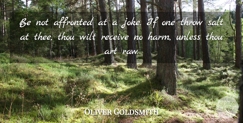 Oliver Goldsmith Quote About Art, Salt, Harm: Be Not Affronted At A...