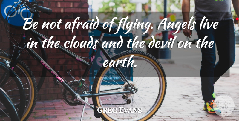 Greg Evans Quote About Achievement, Afraid, Angels, Clouds, Devil: Be Not Afraid Of Flying...