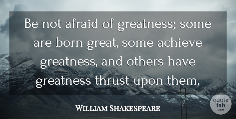 William Shakespeare Quote About Achieve, Afraid, Born, Greatness, Others: Be Not Afraid Of Greatness...
