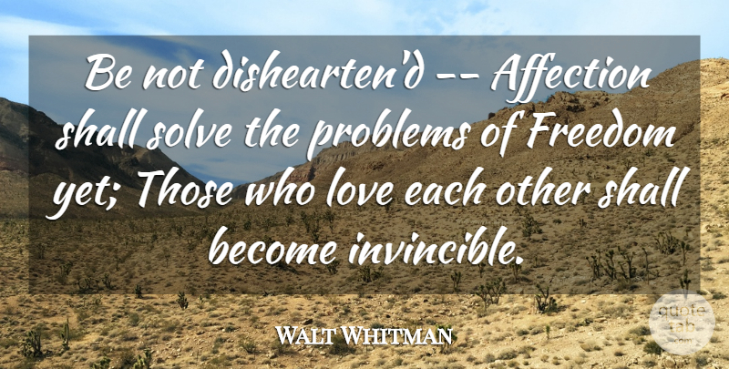 Walt Whitman Quote About Life, Affection, Problem: Be Not Disheartend Affection Shall...