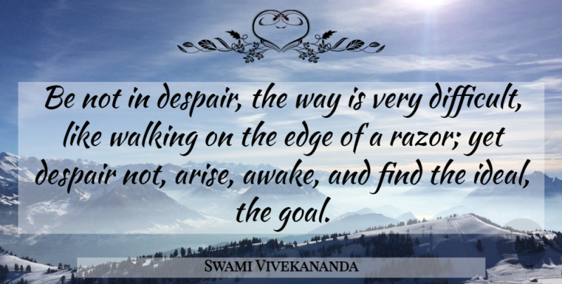Swami Vivekananda Quote About Goal, Despair, Razors: Be Not In Despair The...