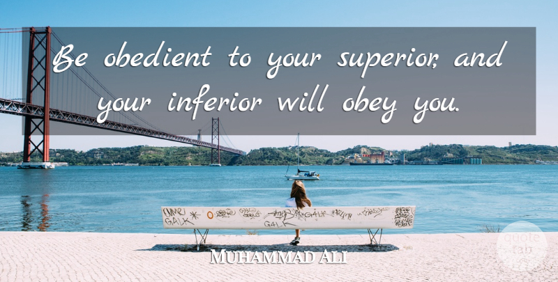 Muhammad Ali Quote About Obedience, Superiors, Obedient: Be Obedient To Your Superior...