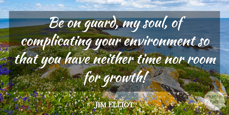 Jim Elliot Quote About Soul, Growth, Rooms: Be On Guard My Soul...