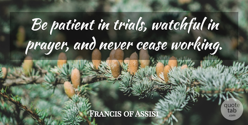 Francis of Assisi Quote About Prayer, Trials, Patient: Be Patient In Trials Watchful...