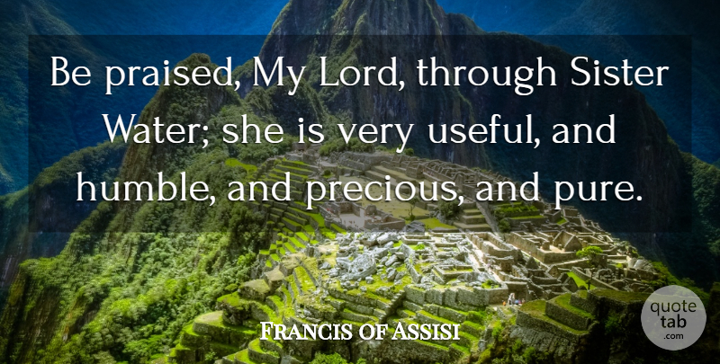 Francis of Assisi Quote About Rain, Humble, Rivers: Be Praised My Lord Through...