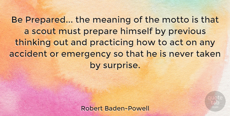 Robert Baden-Powell Quote About Taken, Thinking, Emergencies: Be Prepared The Meaning Of...