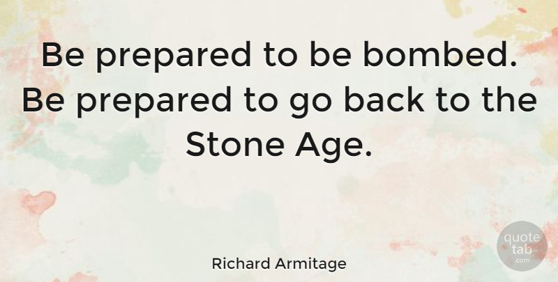 Richard Armitage Quote About Age: Be Prepared To Be Bombed...