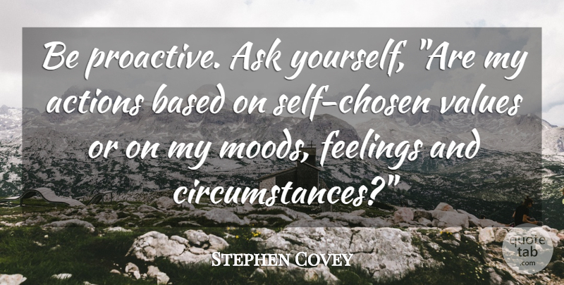 Stephen Covey Quote About Self, Feelings, Action: Be Proactive Ask Yourself Are...