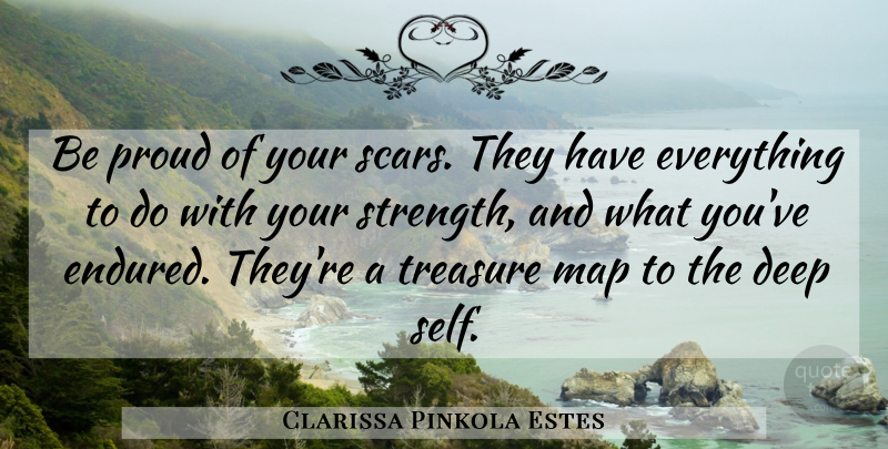 Clarissa Pinkola Estes Quote About Self, Maps, Treasure: Be Proud Of Your Scars...