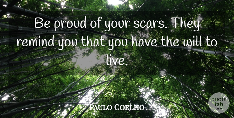 Paulo Coelho Quote About Proud, Scar, Will To Live: Be Proud Of Your Scars...