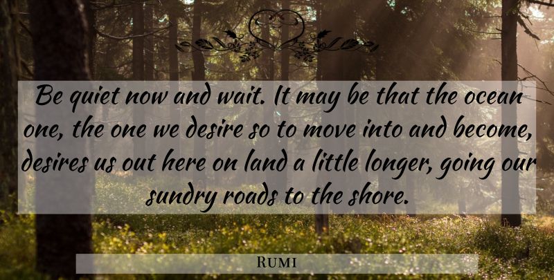 Rumi Quote About Spiritual, Moving, Ocean: Be Quiet Now And Wait...