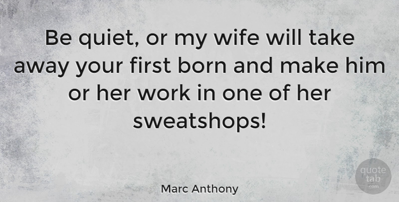 Marc Anthony Quote About Wife, Firsts, Sweatshops: Be Quiet Or My Wife...