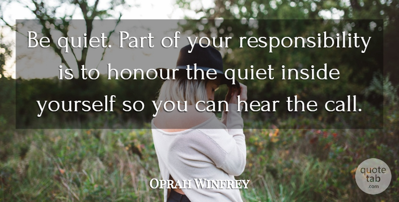 Oprah Winfrey Quote About Responsibility, Quiet, Honour: Be Quiet Part Of Your...
