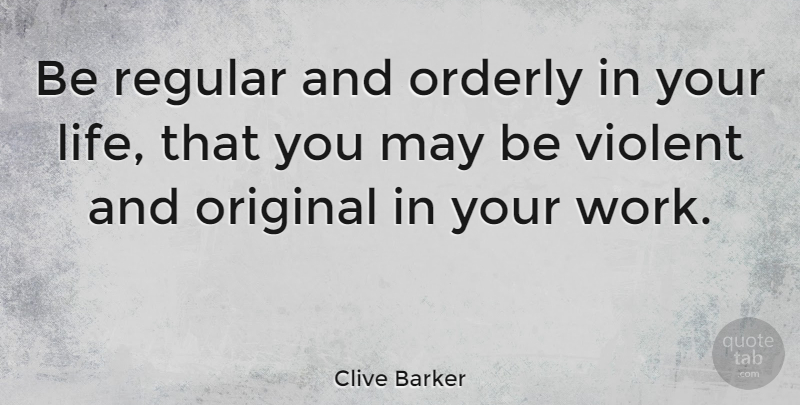 Clive Barker Quote About English Writer, Orderly, Regular, Violent: Be Regular And Orderly In...