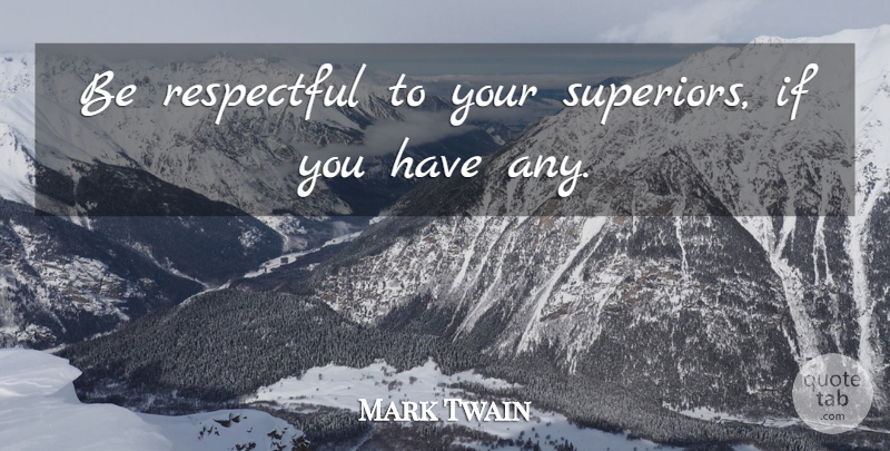 Mark Twain Quote About Respectful, Be Respectful, Ifs: Be Respectful To Your Superiors...