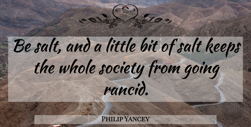 Philip Yancey Quote About Salt, Littles, Bits: Be Salt And A Little...