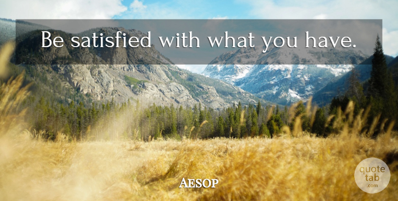 Aesop Quote About Contentment, Satisfied: Be Satisfied With What You...