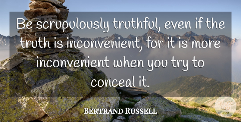 Bertrand Russell Quote About Truth, Trying, Ifs: Be Scrupulously Truthful Even If...
