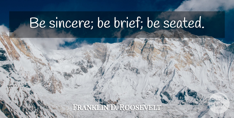Franklin D. Roosevelt Quote About Communication, Patriotic, Political: Be Sincere Be Brief Be...
