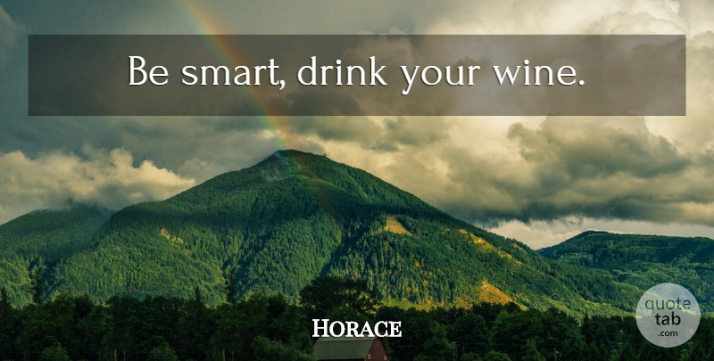 Horace Quote About Smart, Wine, Simple: Be Smart Drink Your Wine...