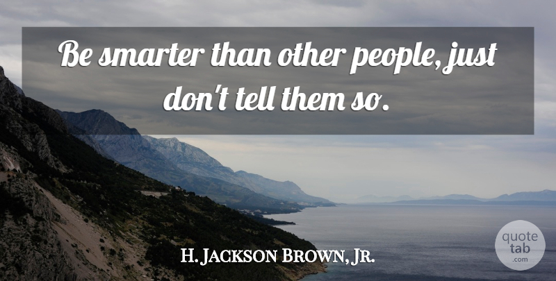 H. Jackson Brown, Jr. Quote About Sweet, People, Classroom: Be Smarter Than Other People...