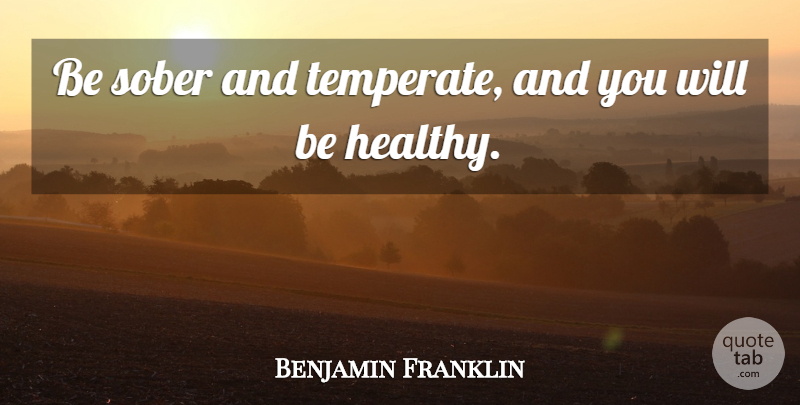 Benjamin Franklin Quote About Health, Sober, Frugal: Be Sober And Temperate And...