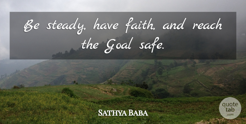 Sathya Baba Quote About Faith, Goal, Reach: Be Steady Have Faith And...